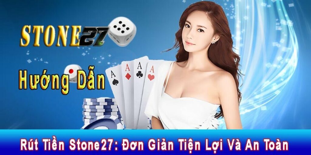 Rút Tiền Stone27 Đơn Giản Tiện Lợi Và An Toàn