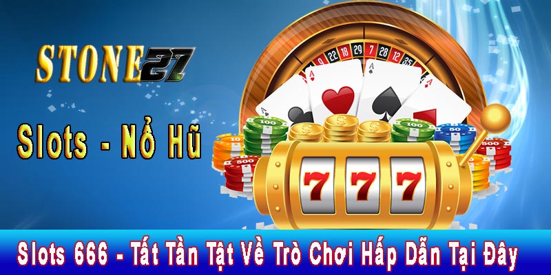 Slots 666 - Tất Tần Tật Về Trò Chơi Hấp Dẫn Tại Đây