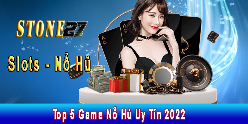 Top 5 Game Nỗ Hủ Uy Tín 2022