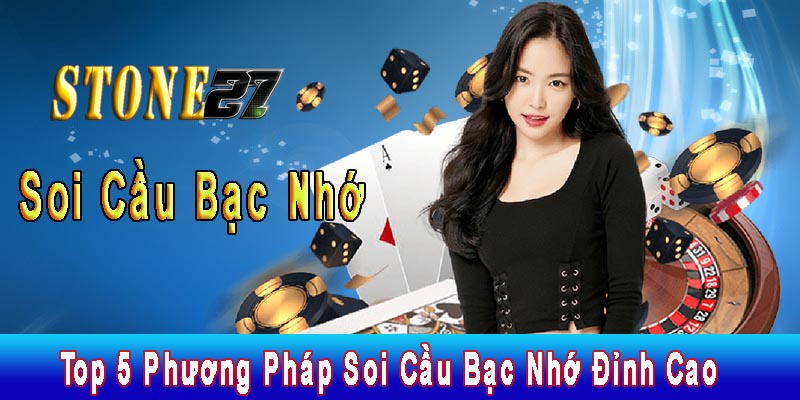 Top 5 Phương Pháp Soi Cầu Bạc Nhớ Đỉnh Cao